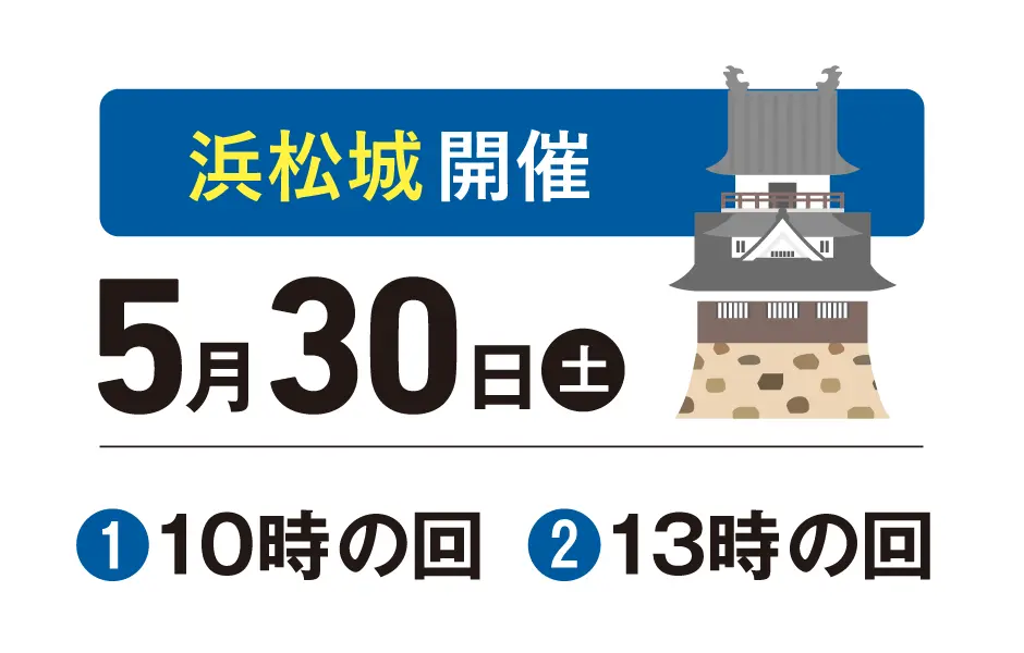 浜松城開催　5月30日（土）❶10時の回 ❷13時の回