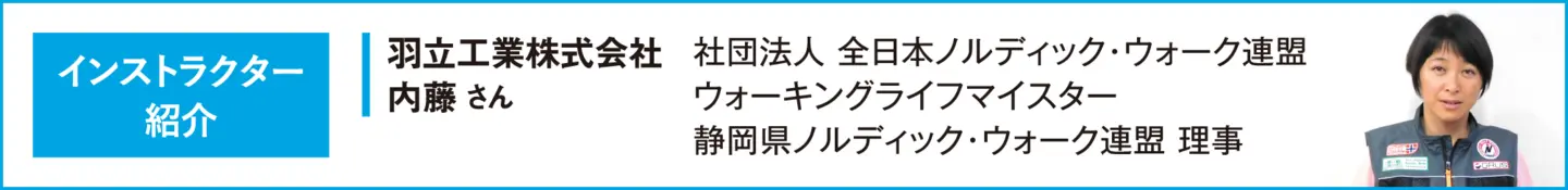 インストラクター紹介［羽立工業株式会社　内藤 さん ］社団法人 全日本ノルディック・ウォーク連盟 ウォーキングライフマイスター 静岡県ノルディック・ウォーク連盟 理事
