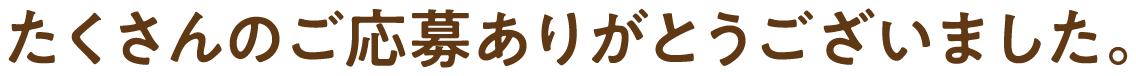 たくさんのご応募ありがとうございました。