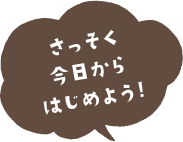 さっそく今日からはじめよう!